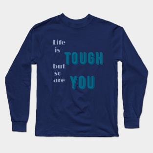 Life is tough but so are you Long Sleeve T-Shirt